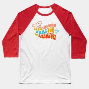 Grow through what you go through Baseball T-Shirt